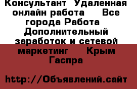 Консультант. Удаленная онлайн работа.  - Все города Работа » Дополнительный заработок и сетевой маркетинг   . Крым,Гаспра